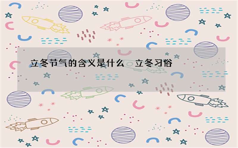 立冬节气的含义是什么 立冬习俗